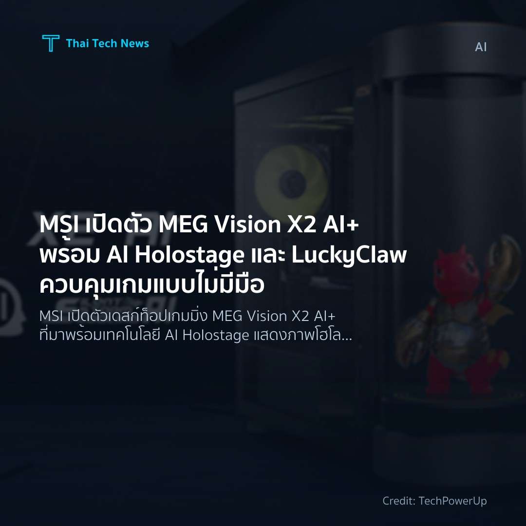 MSI เปิดตัว MEG Vision X2 AI+ พร้อม AI Holostage และ Luck…