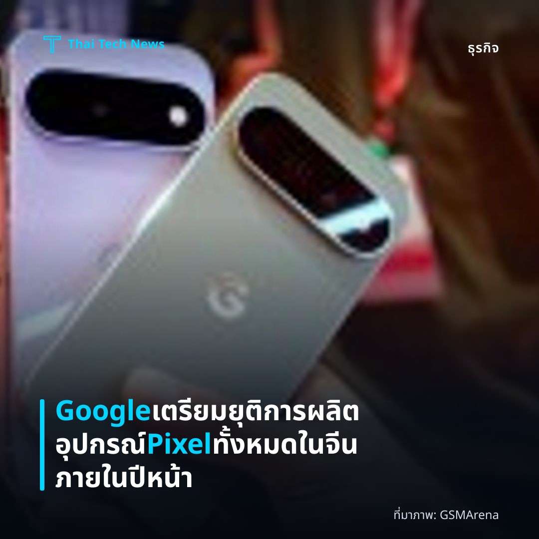 Google เตรียมยุติการผลิตอุปกรณ์ Pixel ทั้งหมดในจีน ภายในปีหน้า
