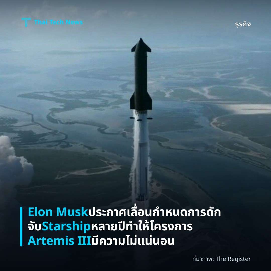 Elon Musk ประกาศเลื่อนกำหนดการดักจับ Starship หลายปี ทำให้โครงการ Artemis III มีความไม่แน่นอน