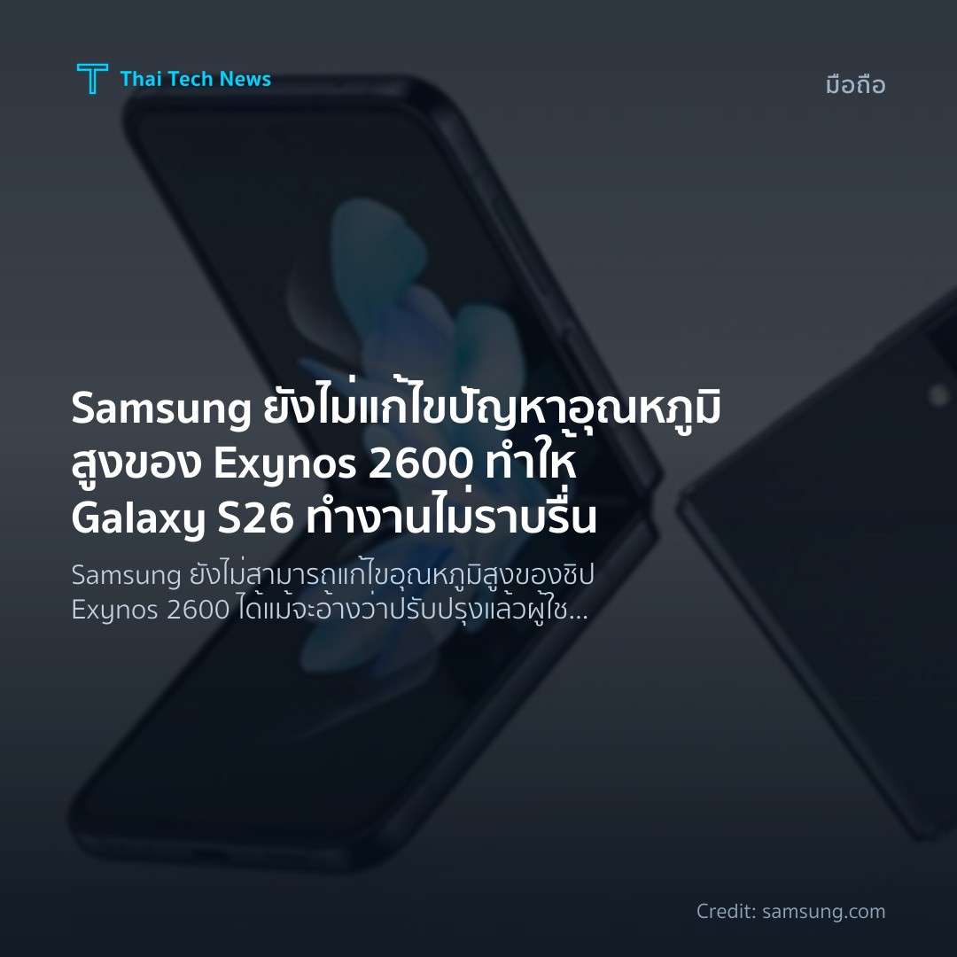 Samsung ยังไม่แก้ไขปัญหาอุณหภูมิสูงของ Exynos 2600 ทำให้ Galaxy S26 ทำงานไม่ราบรื่น