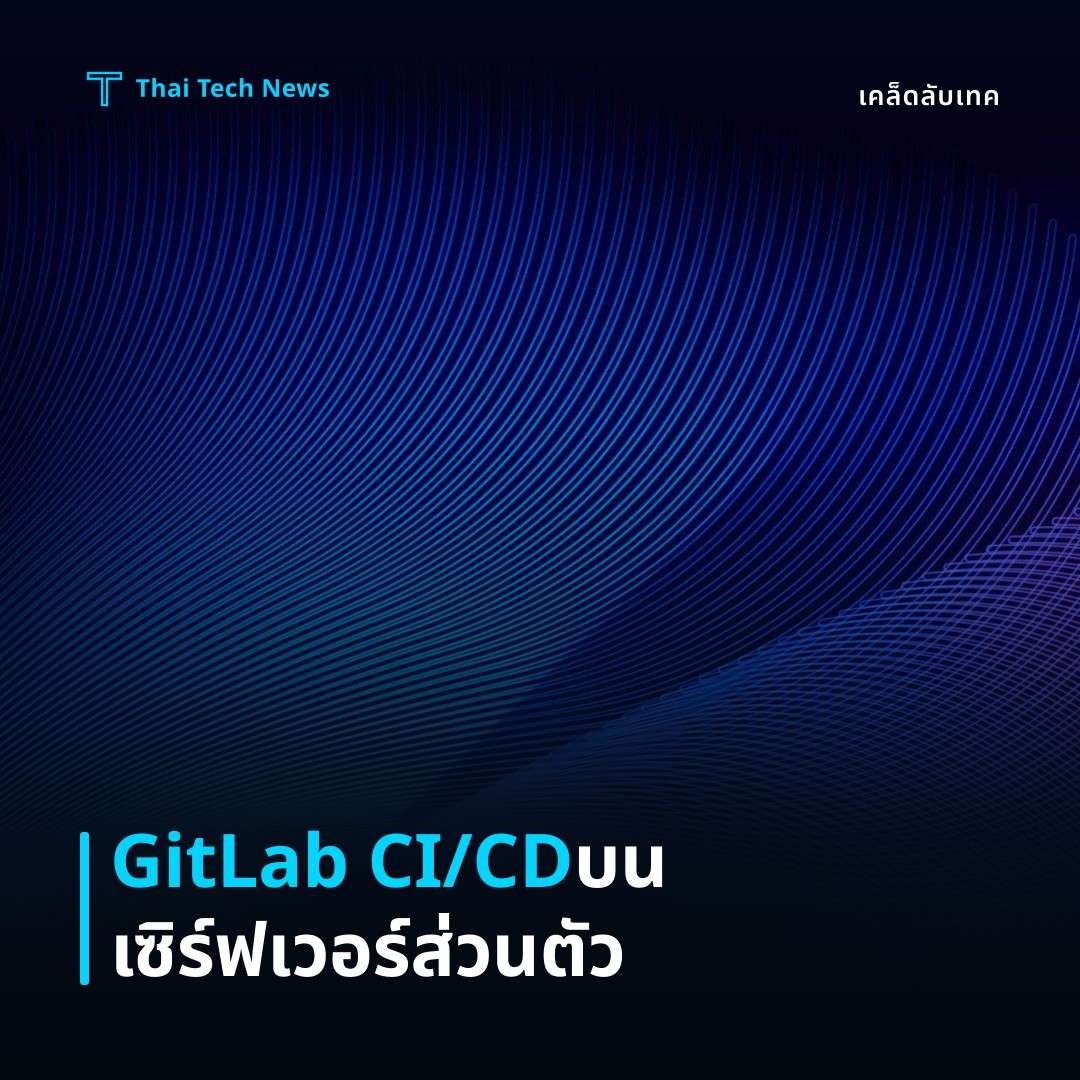 วิธีตั้งค่าและใช้ GitLab CI/CD บนเซิร์ฟเวอร์ส่วนตัวเพื่อทำอัตโนมัติการทดสอบและดีพลอยโค้ดอย่างปลอดภัย