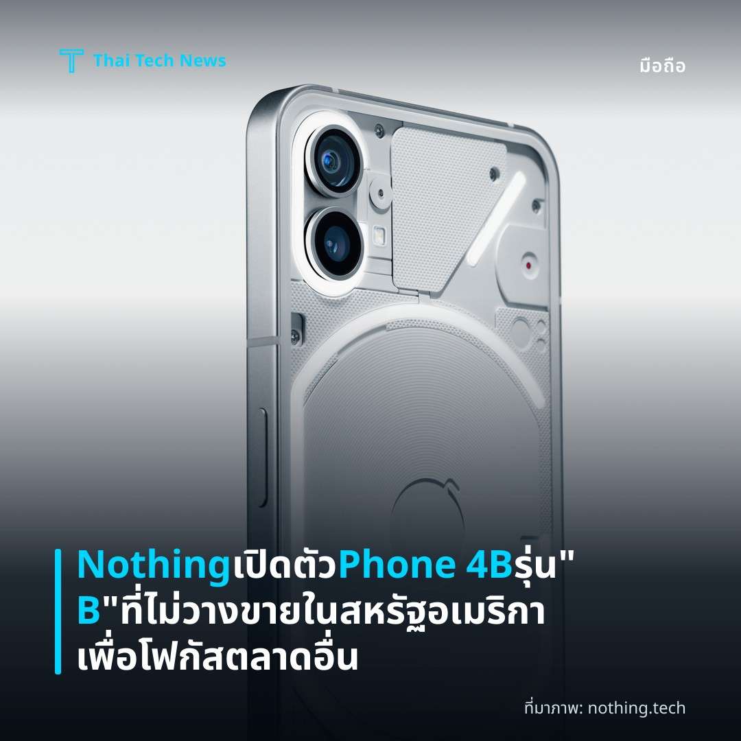 Nothing เปิดตัว Phone 4B รุ่น “B” ที่ไม่วางขายในสหรัฐอเมริกาเพื่อโฟกัสตลาดอื่น