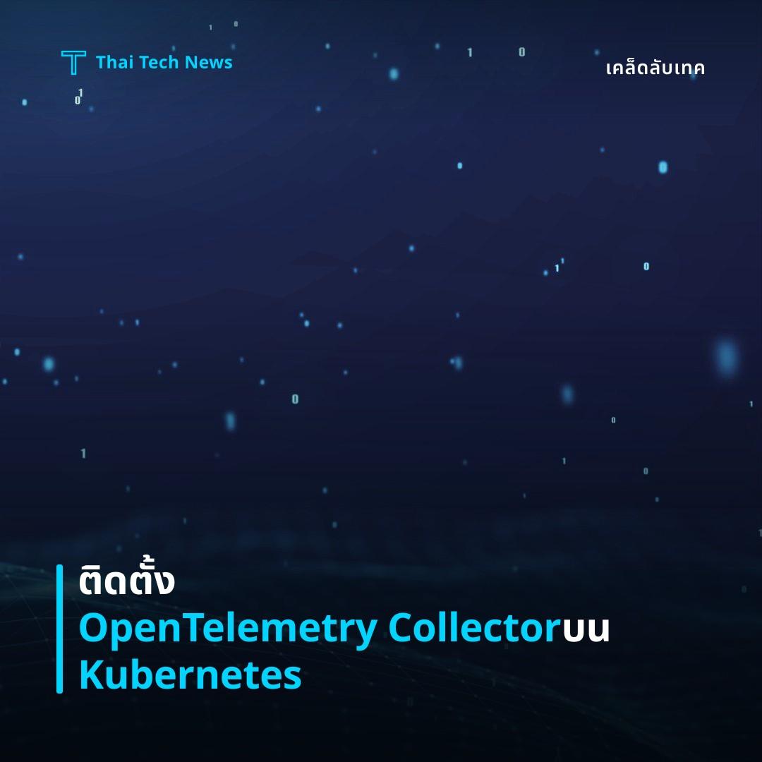 วิธีติดตั้งและกำหนดค่า OpenTelemetry Collector บน Kubernetes เพื่อรวบรวมเมตริกซ์และล็อกแบบศูนย์กลาง