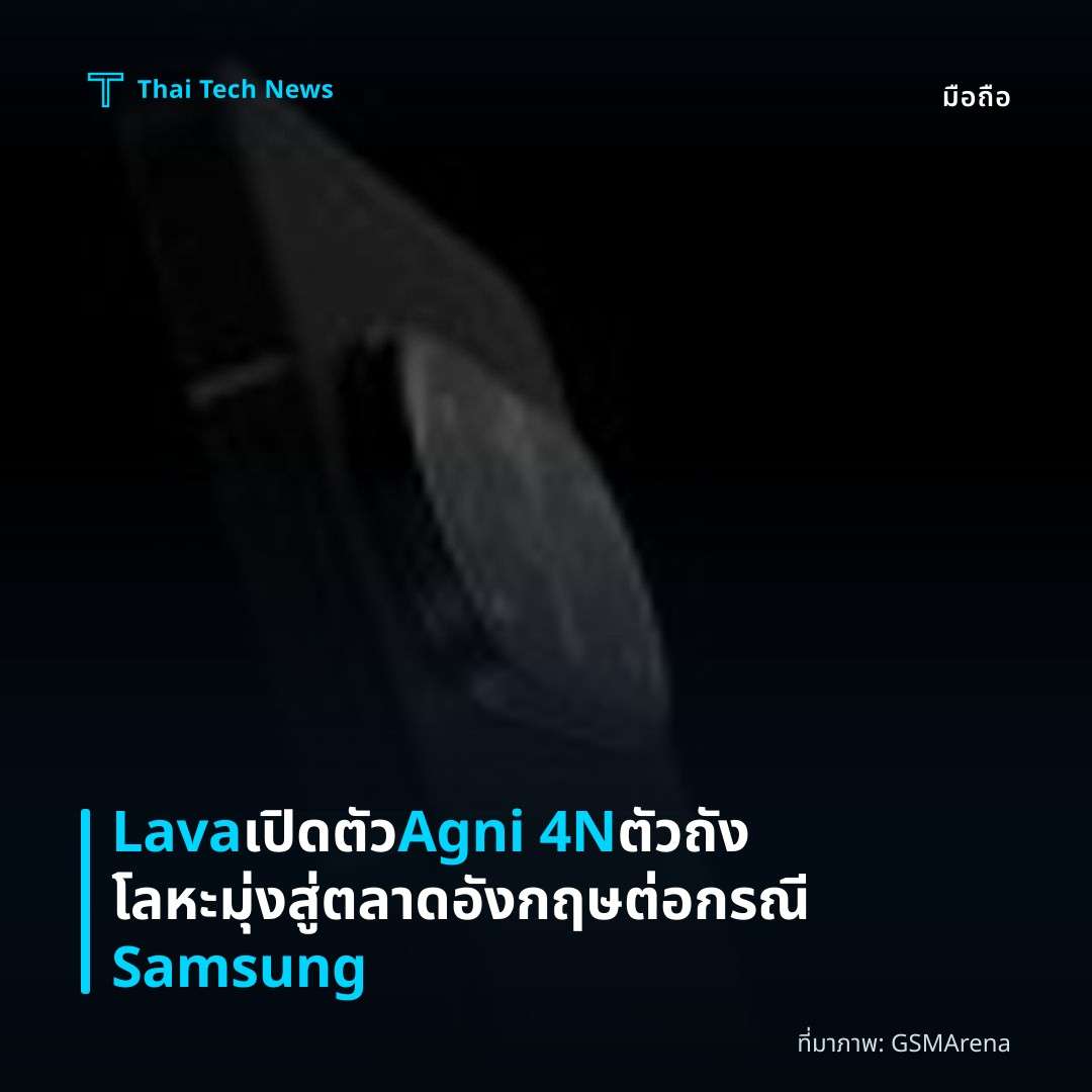 Lava เปิดตัว Agni 4N ตัวถังโลหะ มุ่งสู่ตลาดอังกฤษต่อกรณี Samsung