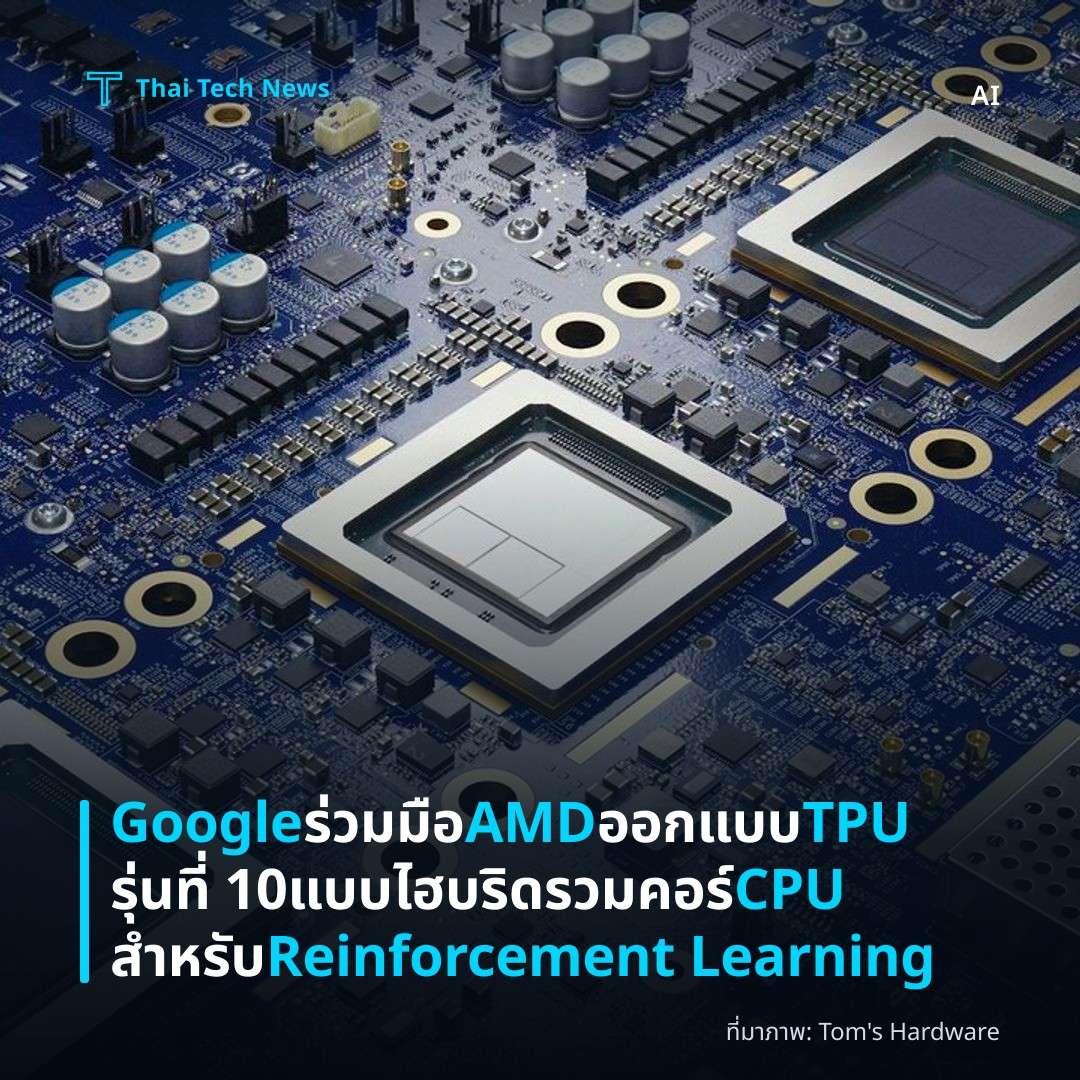 Google ร่วมมือ AMD ออกแบบ TPU รุ่นที่ 10 แบบไฮบริดรวมคอร์ CPU สำหรับ Reinforcement Learning