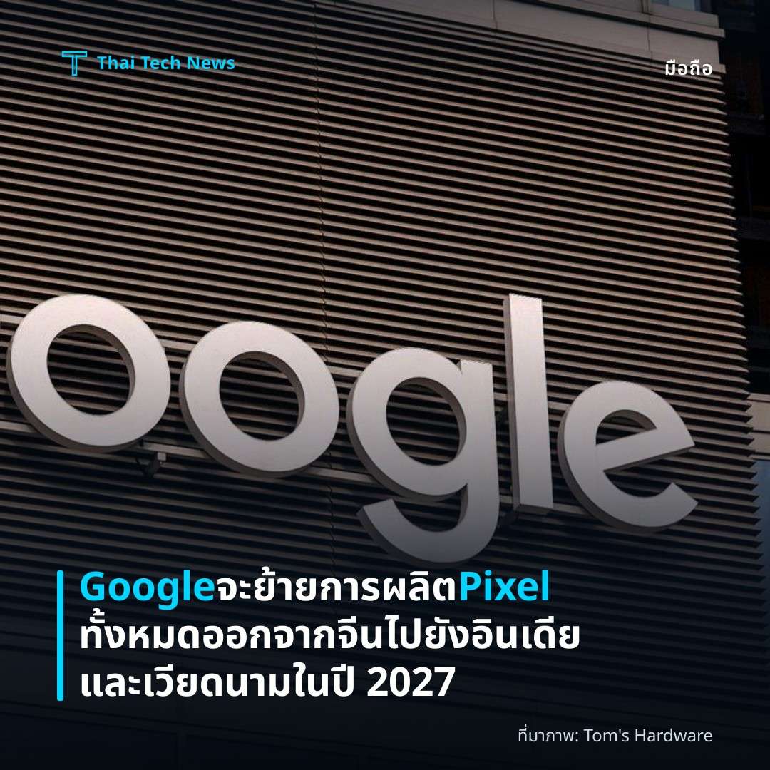 Google จะย้ายการผลิต Pixel ทั้งหมดออกจากจีน ไปยังอินเดียและเวียดนามในปี 2027