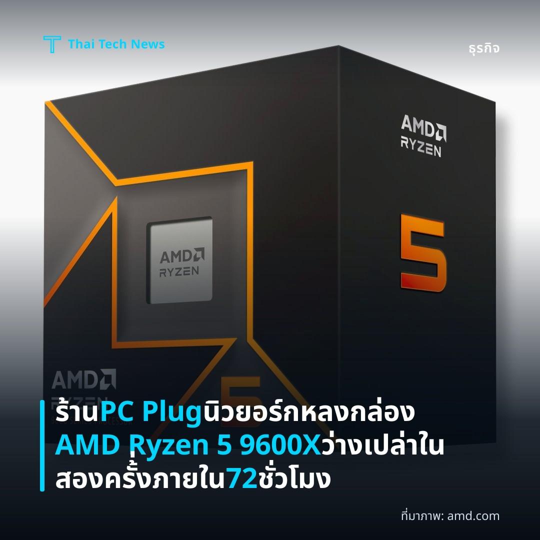 ร้าน PC Plug นิวยอร์กหลงกล่อง AMD Ryzen 5 9600X ว่างเปล่าในสองครั้่งภายใน 72 ชั่วโมง