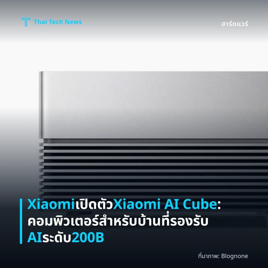 Xiaomi เปิดตัว Xiaomi AI Cube: คอมพิวเตอร์สำหรับบ้านที่รองรับ AI ระดับ 200B